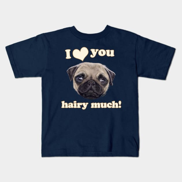 Pug I love You Hairy Much Kids T-Shirt by brodyquixote